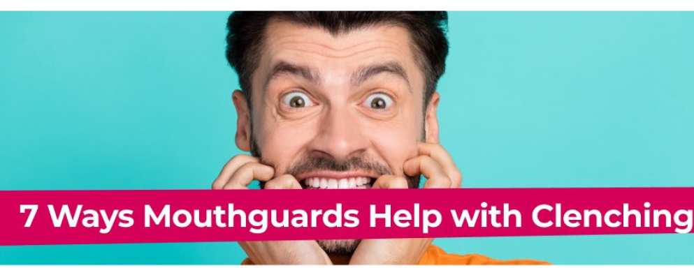 7 Ways Mouthguards Help with Clenching